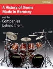 A History of Drums Made In Germany By Fritz Steger Cover Image