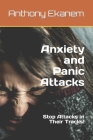 Anxiety and Panic Attacks: Stop Attacks in Their Tracks! By Anthony Ekanem Cover Image