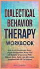 Dialectical Behavior Therapy Workbook: How to win Trauma and Worry, Anger Management, Boost Your Self-Esteem, Overcoming PTSD, Reduce stress, Panic, a Cover Image