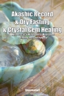 Akashic Record & Dry Fasting & Crystal Gem Healing With Practical Mindfulness Meditation - Finding the Soul Purpose By Greenleatherr Cover Image