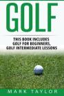 Golf: 2 Manuscripts - Golf For Beginners, Golf Intermediate Lessons By Mark Taylor Cover Image