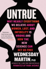 Untrue: Why Nearly Everything We Believe About Women, Lust, and Infidelity Is Wrong and How the New Science Can Set Us Free By Wednesday Martin, PhD Cover Image