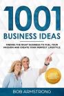 1001 Business Ideas: Finding the Right Business to Fuel Your Passion and Create Your Perfect Lifestyle By Bob Armstrong Cover Image