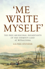 'Me Write Myself': The Free Aboriginal Inhabitants of Van Diemen's Land at Wybalenna, 1832-47 (Australian History) By Leonie Stevens Cover Image