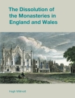 The Dissolution of the Monasteries in England and Wales By Hugh Willmott Cover Image