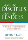 Making Disciples, Making Leaders: A Manual for Developing Church Officers By Steven P. Eason Cover Image