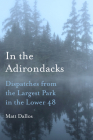 In the Adirondacks: Dispatches from the Largest Park in the Lower 48 By Matt Dallos Cover Image