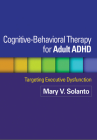 Cognitive-Behavioral Therapy for Adult ADHD: Targeting Executive Dysfunction By Mary V. Solanto, PhD Cover Image