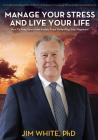 Manage Your Stress And Live Your Life: How To Keep Stress And Anxiety From Controlling Your Happiness By Jim L. White Cover Image