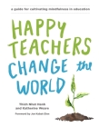 Happy Teachers Change the World: A Guide for Cultivating Mindfulness in Education By Thich Nhat Hanh, Katherine Weare Cover Image