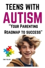 Teens with Autism: Your Parenting Roadmap to Success Cover Image