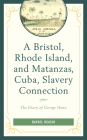 A Bristol, Rhode Island, and Matanzas, Cuba, Slavery Connection: The Diary of George Howe (Black Diasporic Worlds: Origins and Evolutions from New Worl) By Rafael Ocasio Cover Image