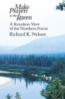 Make Prayers to the Raven: A Koyukon View of the Northern Forest By Richard K. Nelson Cover Image