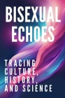Bisexual Echoes: Tracing Culture, History, and Science Cover Image