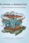 Flipping The Narrative: A Pragmatic Approach To Flat Earth Cosmology By Veronykah Spencer, M. K. Lebaron (Illustrator) Cover Image