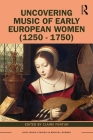 Uncovering Music of Early European Women (1250-1750) (Routledge Studies in Musical Genres) Cover Image