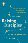 Raising Disciples: Guiding Your Kids Into a Faith of Their Own Cover Image