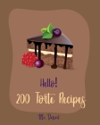 Hello! 200 Torte Recipes: Best Torte Cookbook Ever For Beginners [Raspberry Cookbook, White Chocolate Cookbook, Coconut Flour Cookbook, French C By Dessert Cover Image