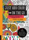 Just Add Color on the Go: 100 Designs to Relax and Color Anywhere, Anytime - Includes Botanical, Folk Art, and Geometric artwork + 6 Full-color Prints by Lisa Congdon! Cover Image