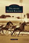 Delaware Horse Racing (Images of America (Arcadia Publishing)) By Lacey Lafferty Cover Image