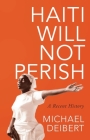 Haiti Will Not Perish: A Recent History By Michael Deibert Cover Image