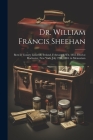 Dr. William Francis Sheehan: Born at County Limerick, Ireland, February 12Th, 1855. Died at Rochester, New York, July 22D, 1884. in Memoriam Cover Image