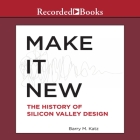 Make It New: The History of Silicon Valley Design By Barry M. Katz, Sean Pratt (Read by), Barry Katz Cover Image