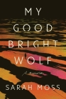 My Good Bright Wolf: A Memoir By Sarah Moss Cover Image
