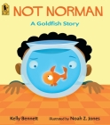 Not Norman: A Goldfish Story By Kelly Bennett, Noah Z. Jones (Illustrator) Cover Image