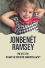 JonBenét Ramsey: The Mystery Behind The Death Of JonBenét Ramsey: Result Of Murder Of Jonbenét Ramsey By Ernest Worsham Cover Image