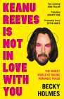 Keanu Reeves Is Not in Love with You: The Murky World of Online Romance By Becky Holmes Cover Image