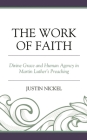 The Work of Faith: Divine Grace and Human Agency in Martin Luther's Preaching By Justin Nickel Cover Image