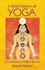 A Brief History of Yoga: From Its Tantric Roots to the Modern Yoga Studio By Ramesh Bjonnes Cover Image