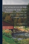 A Catalogue of the Names of the First Puritan Settlers of the Colony of Connecticut By Royal Ralph Hinman Cover Image
