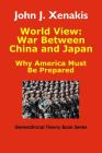 World View: War Between China and Japan: Why America Must Be Prepared By John James Xenakis Cover Image