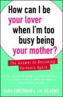 How Can I Be Your Lover When I'm Too Busy Being Your Mother?: The Answer to Becoming Partners Again By Sara Dimerman, J.M. Kearns Cover Image