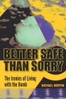 Better Safe Than Sorry: The Ironies of Living with the Bomb By Michael Krepon Cover Image