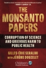 The Monsanto Papers: Corruption of Science and Grievous Harm to Public Health (Children’s Health Defense) By Gilles-Éric Seralini, Jérôme Douzelet, Vandana Shiva (Foreword by) Cover Image