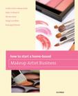 How to Start a Home-based Makeup Artist Business, First Edition (Home-Based Business) By Deanna Nickel Cover Image