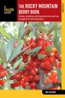 Rocky Mountain Berry Book: Finding, Identifying, and Preparing Berries and Fruits Throughout the Rocky Mountains (Nuts and Berries) By Bob Krumm Cover Image
