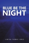 Blue Be the Night By Lewton Thomas Jones Cover Image