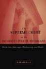 The Supreme Court in the Intimate Lives of Americans: Birth, Sex, Marriage, Childrearing, and Death By Howard Ball Cover Image