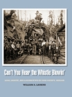 Can't You Hear the Whistle Blowin': Logs, Lignite, and Locomotives in Coos County, Oregon By William Lansing Cover Image