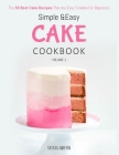Simple and Easy Cake Cookbook: The 50 Best Cake Recipes That Are Easy To Make For Beginners (Volume 1) By Griffin Sylvia Cover Image