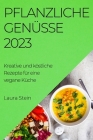 Pflanzliche Genüsse 2023: Kreative und köstliche Rezepte für eine vegane Küche Cover Image