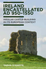Ireland Encastellated, AD 950–1550: Insular castle-building in its European contect  By Tadhg O'Keeffe Cover Image