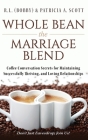 Whole Bean the Marriage Blend: Coffee Conversation Secrets for Maintaining Successfully Thriving, and Loving Relationships By R. L. (Bobby) &. Patricia a. Scott Cover Image