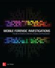 Mobile Forensic Investigations: A Guide to Evidence Collection, Analysis, and Presentation Cover Image