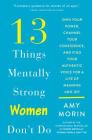 13 Things Mentally Strong Women Don't Do: Own Your Power, Channel Your Confidence, and Find Your Authentic Voice for a Life of Meaning and Joy By Amy Morin Cover Image