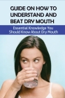 Guide On How To Understand And Beat Dry Mouth: Essential Knowledge You Should Know About Dry Mouth: Dry Mouth Syndrome By Derick Hugueley Cover Image